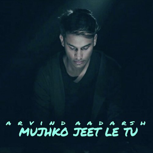 Mujhko Jeet Le Tu - Arvind Aadarsh