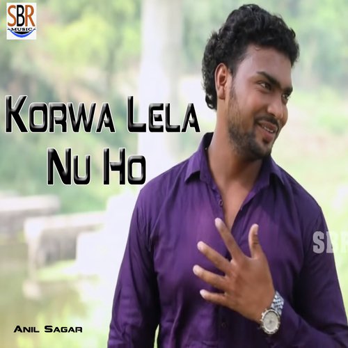 Korwa Lela Nu Ho - Anil Sagar