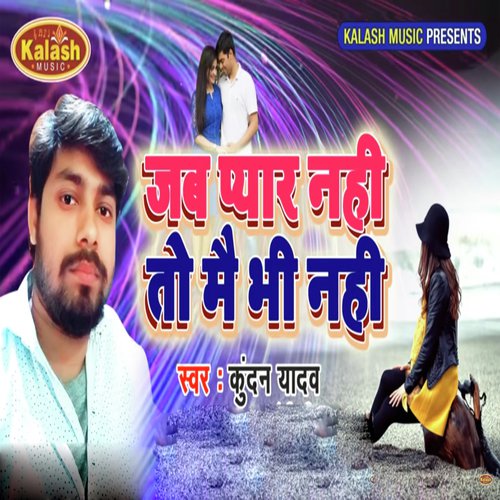 Jab Pyar Nahi To Mai Bhi Nahi - Kundan Yadav