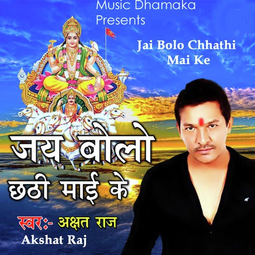 Jai Bolo Chhathi Mai Ke - Akshat Raj