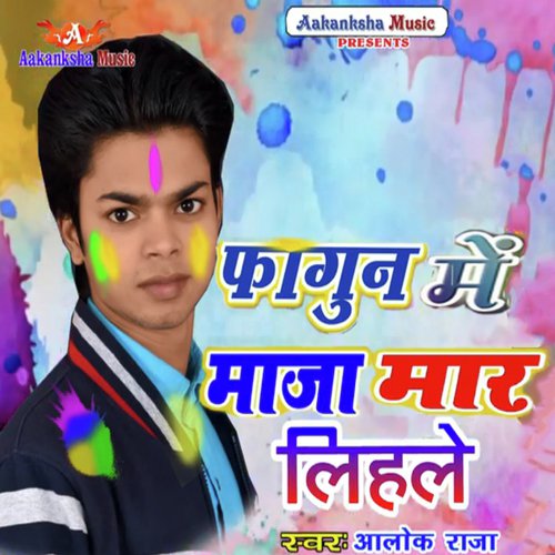 Fagun Me Maza Maar Lihale - Alok Raja