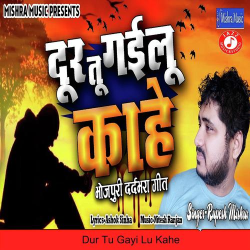 Dur Tu Gayi Lu Kahe - Rupesh Mishra