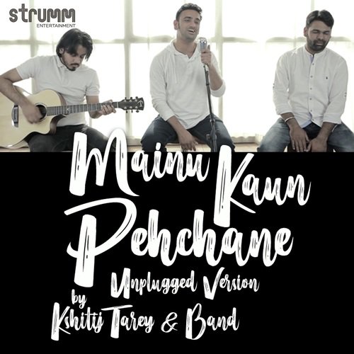 Mainu Kaun Pehchane - Unplugged Version - Kshitij Tarey