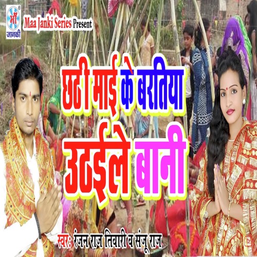 Chhathi Mai Ke Bartiya Uthaile Bani - Sanju Raj, Ranjan Raj Tiwari