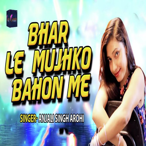 Bhar Le Mujhko Bahon Me - Anjali Singh Arohi