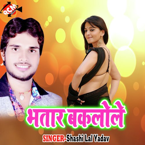 Bhatar baklole - Shashi Lal Yadav