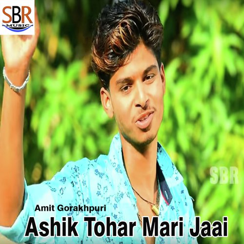 Ashik Tohar Mari Jaai - Amit Gorakhpuri