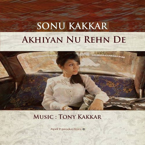 Akhiyan Nu Rehn De - Sonu Kakkar, Tony Kakkar