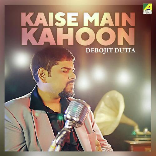 Kaise Main Kahoon Tum Kya Ho - Debojit Dutta