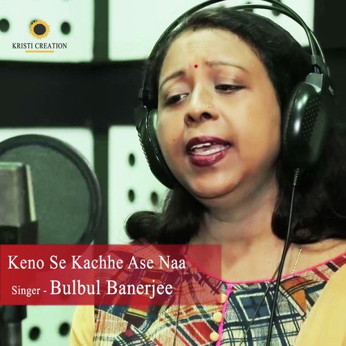 Keno Se Kachhe Ase Naa - Bulbul Banerjee
