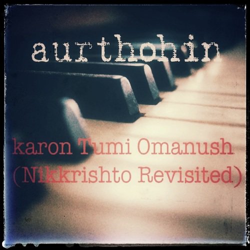 Karon Tumi Omanush (Nikkrishto Revisited) - Aurthohin