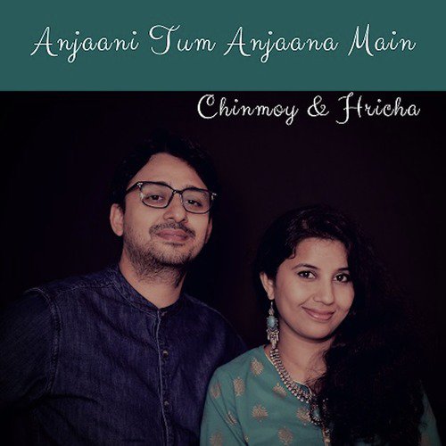 Anjaani Tum Anjaana Main - Chinmoy, Hricha