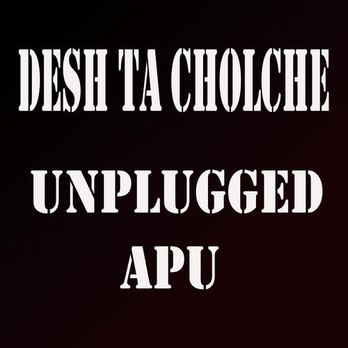 Desh Ta Cholche - Unplugged Apu