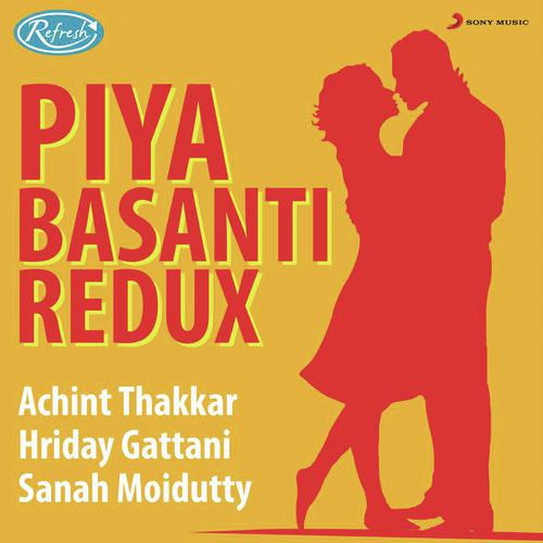 Piya Basanti (Redux) - Hriday Gattani, Sanah Moidutty, Achint Thakkar