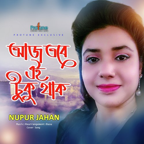 Aj Tobe Eituku Thak - Nupur Jahan