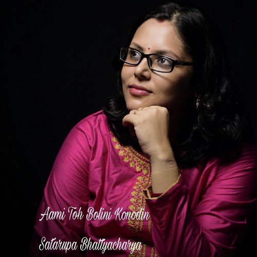 Aami Toh Bolini Konodin - Satarupa Bhattyacharya