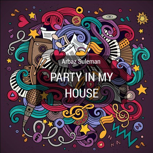 Party in My House - Arbaz Suleman
