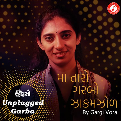 Maa Taro Garbo Jhakamjhol - Unplugged Garba - Kushal Chokshi