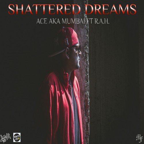 Shattered Dreams - Ace aka Mumbai, R.A.H.