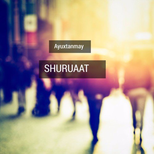 Shuruaat - Ayuxtanmay