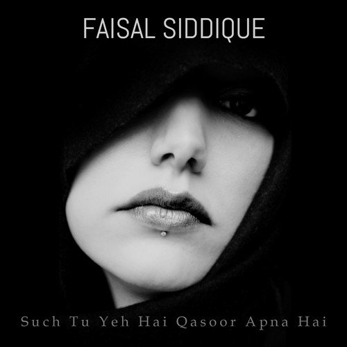 Such Tu Yeh Hai Qasoor Apna Hai - Faisal Siddique