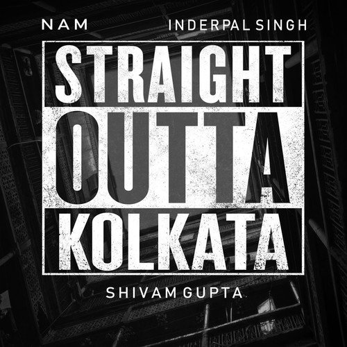 Straight Outta Kolkata - Nam, Inderpal Singh, Shivam Gupta