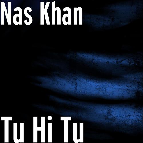 Tu Hi Tu - Nas Khan