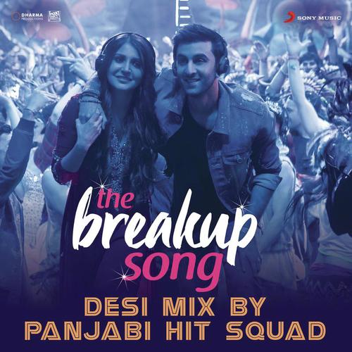 The Breakup Song (Desi Mix By Panjabi Hit Squad) From Ae Dil Hai Mushkil - Panjabi Hit Squad, Badshah, Jonita Gandhi, Pritam, Arijit Singh