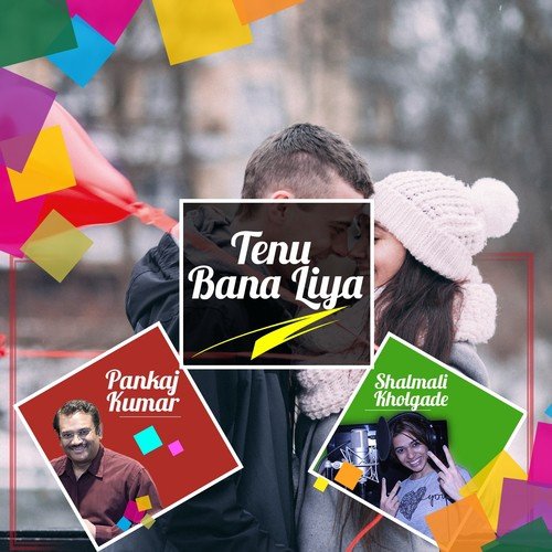 Tenu Bana Liya - Pankaj Kumar, Shalmali Kholgade