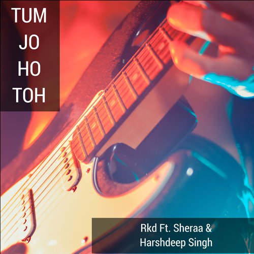 Tum Jo Ho Toh (feat. Sheraa, Harshdeep Singh) - Rkd