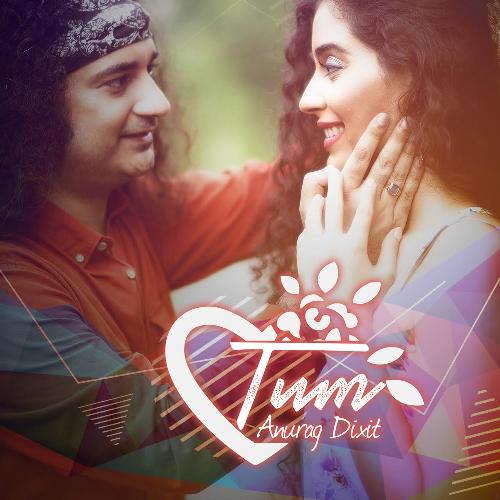 Tum - Anurag Dixit