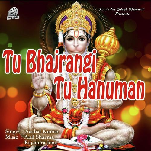 Tu Bhajrangi Tu Hanuman - Aachal Kumar
