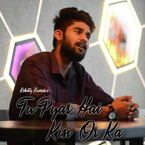 Tu Pyar Hai Kisi or Ka - Kshitiz Kumar