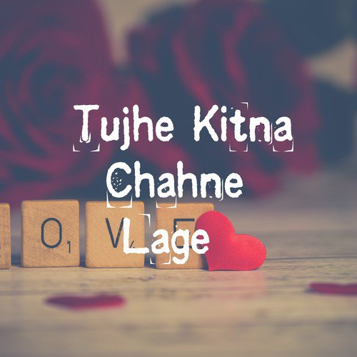 Tujhe Kitna Chahne Lage - Rhythm Saxena
