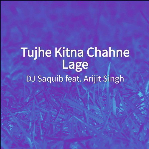 Tujhe Kitna Chahne Lage - DJ Saquib, Arijit Singh