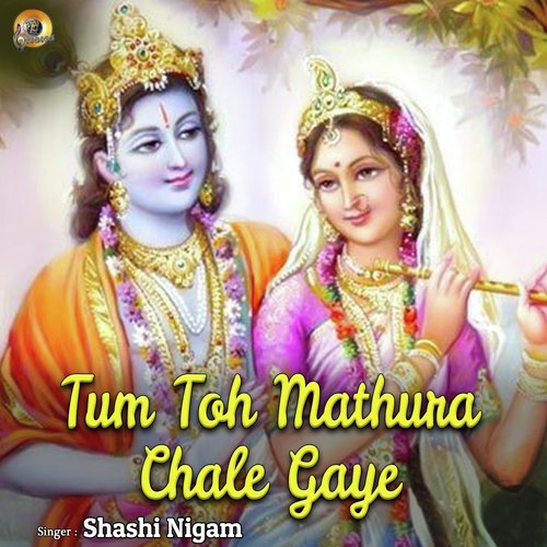 Tum to Mathura Chale Gaye - Shashi Nigam
