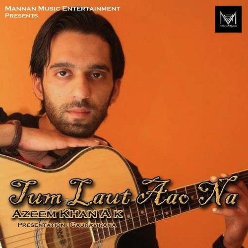 Tum Laut Aao Na - Azeem Khan A k