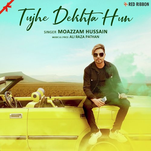 Tujhe Dekhta Hun - Moazzam Hussain
