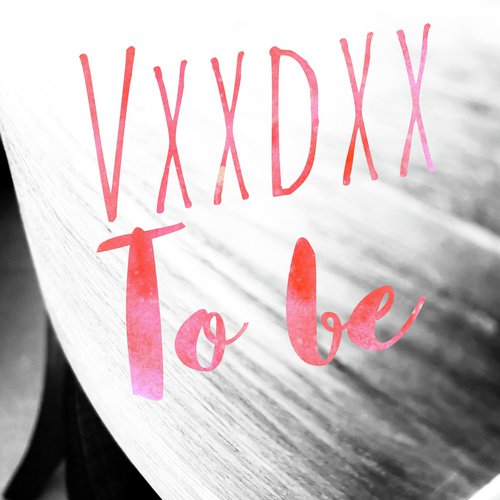To Be - VXXDXX