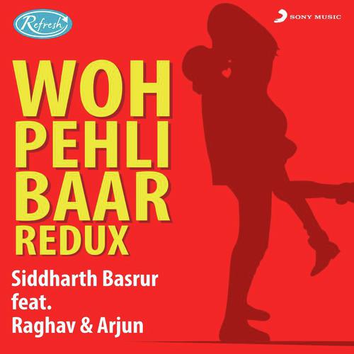 Woh Pehli Baar (Redux) - Arjun, Raghav, Siddharth Basrur
