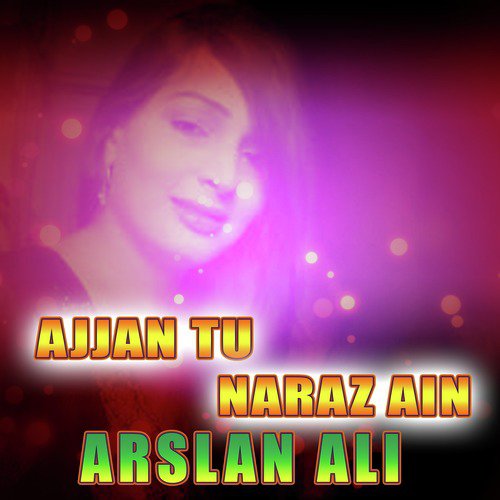 Ajjan Tu Naraz Ain - Arslan Ali