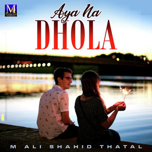 Aya Na Dhola - M Ali Shahid Thatal