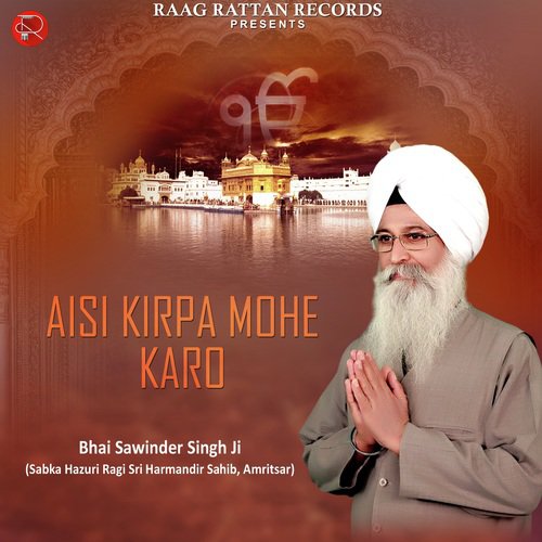 Aisi Kirpa Mohe Karo - a titleSongs performed by Bhai Sawinder Singh Ji (Sabka Hazuri Ragi Sri Harimandar Sahib class hrefh