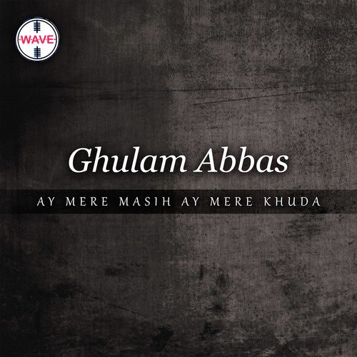 Ay Mere Masih Ay Mere Khuda - Ghulam Abbas