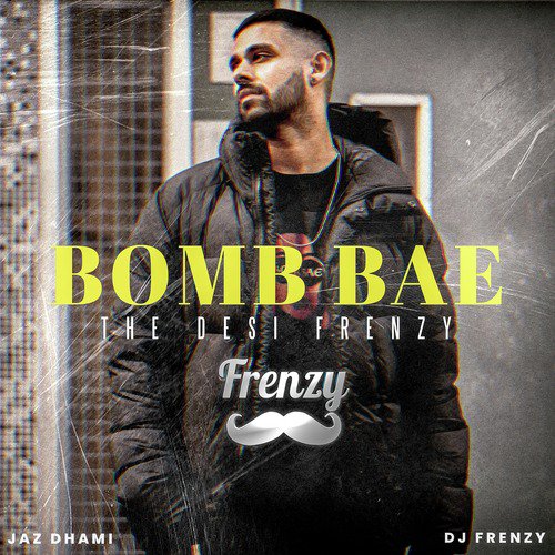 Bomb Bae The Desi Frenzy - Jaz Dhami, Dj FrenZy