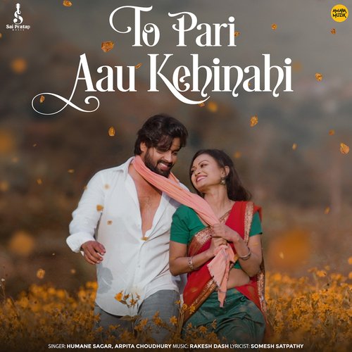 To Pari Aau Kehinahi - Somesh Satpathy, Humane Sagar, Arpita Choudhury