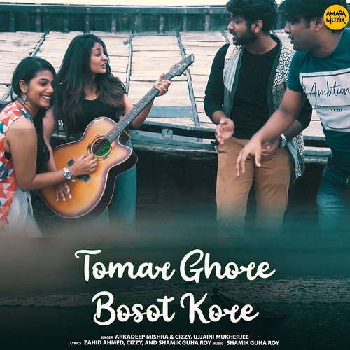 Tomar Ghore Bosot Kore - Shamik Guha Roy, Arkadeep Mishra, Cizzy, Ujjaini Mukherjee