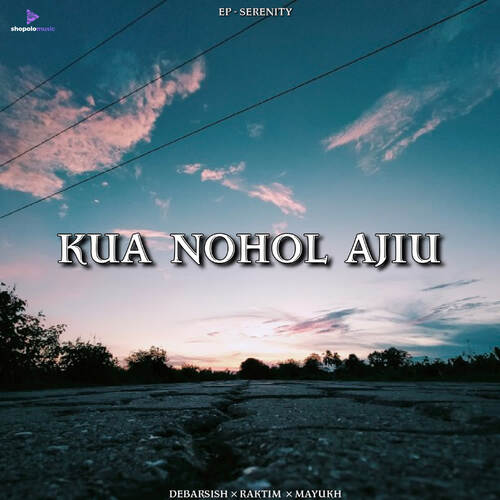 Kua Nohol Ajiu - Mayukh, Raktim Bhuyan