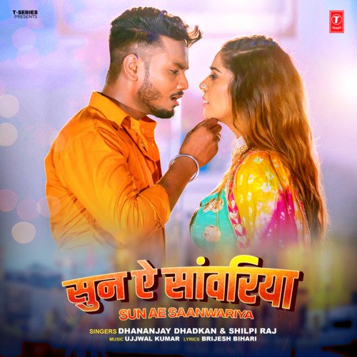 Sun Ae Saanwariya - Dhananjay Dhadkan, Shilpi Raj, Ujjwal Kumar