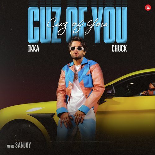 Cuz of You - Ikka, Chuck, Sanjoy